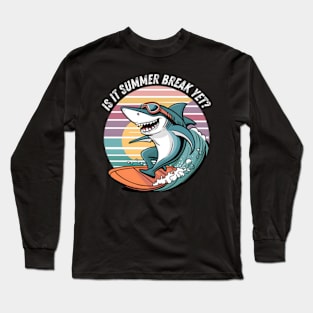 Funny Shark Out Of School Quote Is It Summer Break Yet Long Sleeve T-Shirt